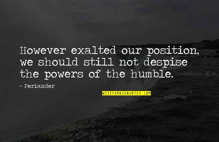 Pijnlijke Maandstonden Quotes By Periander: However exalted our position, we should still not