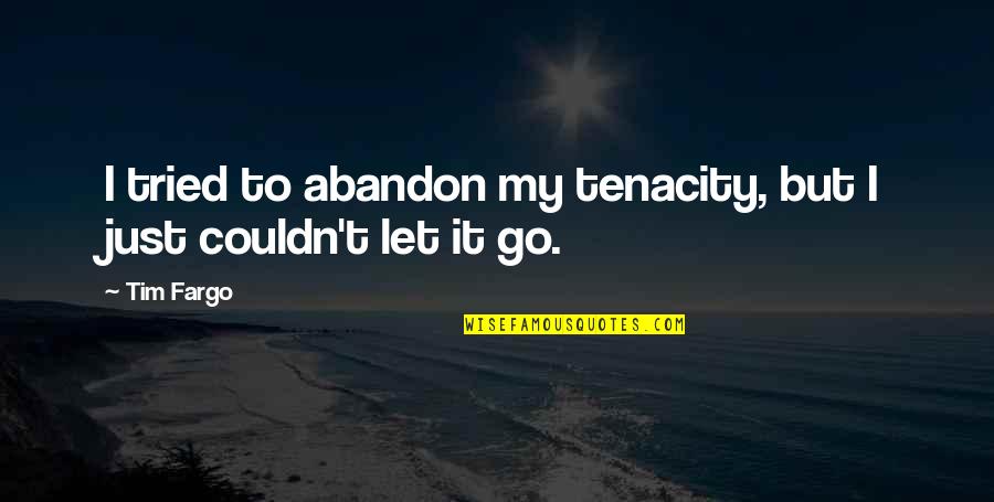 Pijoan Kusuma Quotes By Tim Fargo: I tried to abandon my tenacity, but I