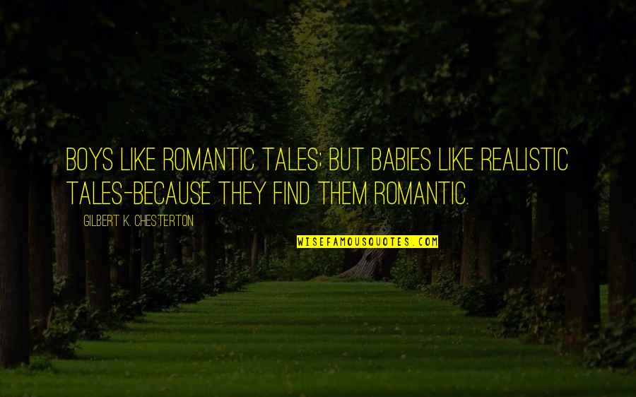 Pijuan Design Quotes By Gilbert K. Chesterton: Boys like romantic tales; but babies like realistic