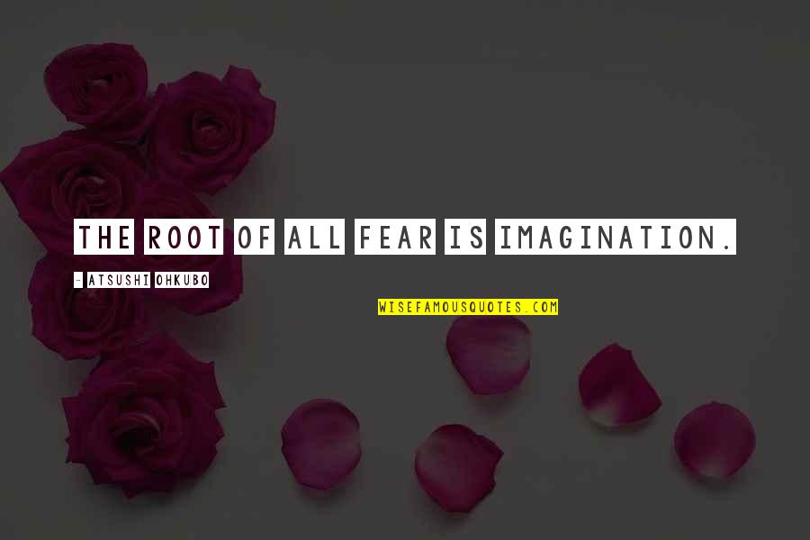 Pik Van Cleef Quotes By Atsushi Ohkubo: The root of all fear is imagination.