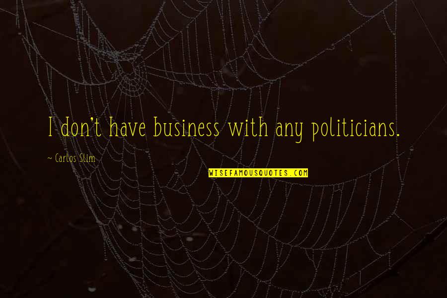 Pikaia Pronunciation Quotes By Carlos Slim: I don't have business with any politicians. Pikaia Pronunciation Quotes By Carlos Slim: I don't have business with any politicians.