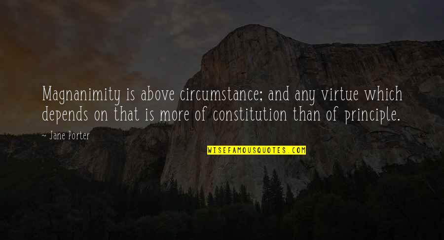 Pikala En Quotes By Jane Porter: Magnanimity is above circumstance; and any virtue which Pikala En Quotes By Jane Porter: Magnanimity is above circumstance; and any virtue which