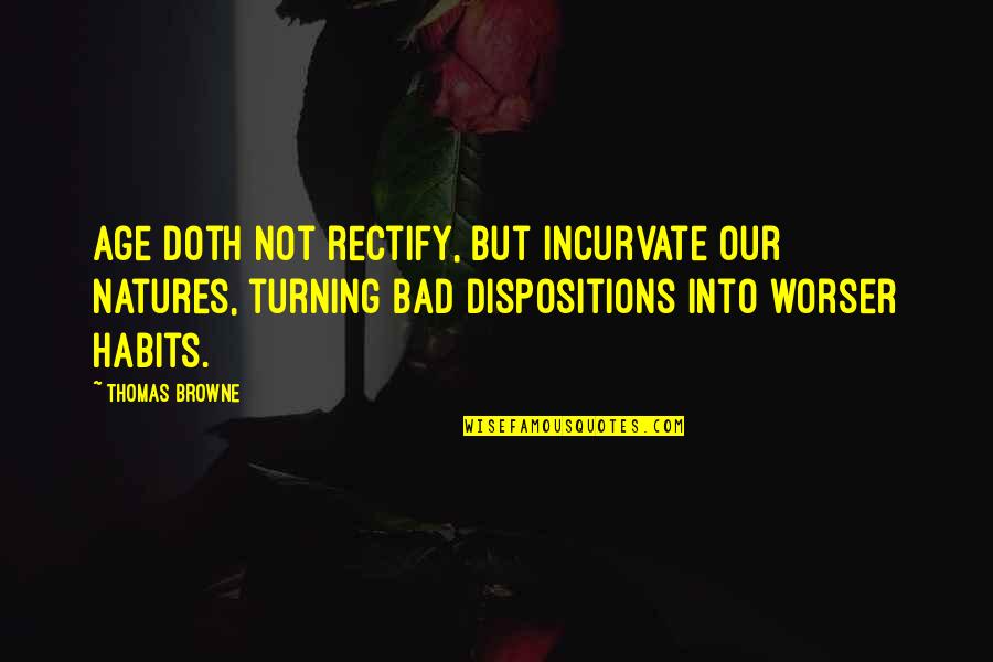 Pikala En Quotes By Thomas Browne: Age doth not rectify, but incurvate our natures, Pikala En Quotes By Thomas Browne: Age doth not rectify, but incurvate our natures,