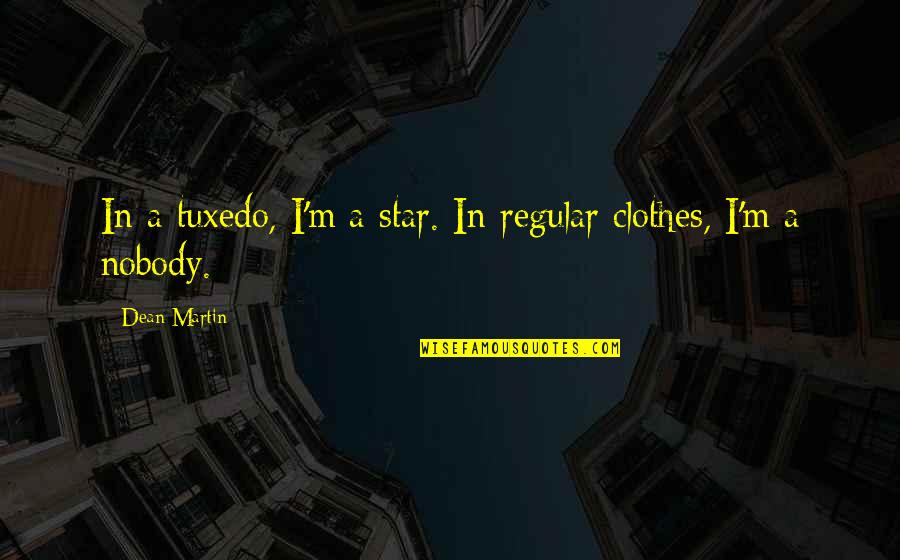 Pikantnych Quotes By Dean Martin: In a tuxedo, I'm a star. In regular