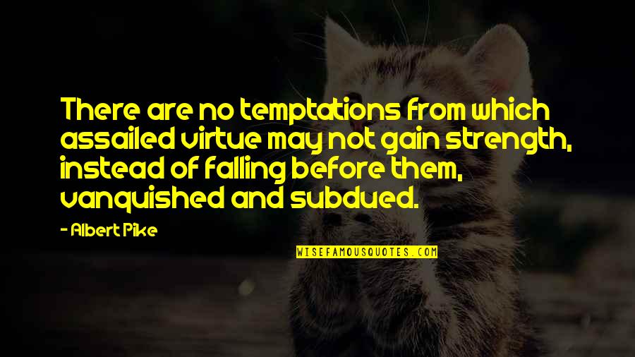 Pike Quotes By Albert Pike: There are no temptations from which assailed virtue Pike Quotes By Albert Pike: There are no temptations from which assailed virtue