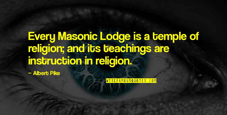 Pike Quotes By Albert Pike: Every Masonic Lodge is a temple of religion; Pike Quotes By Albert Pike: Every Masonic Lodge is a temple of religion;