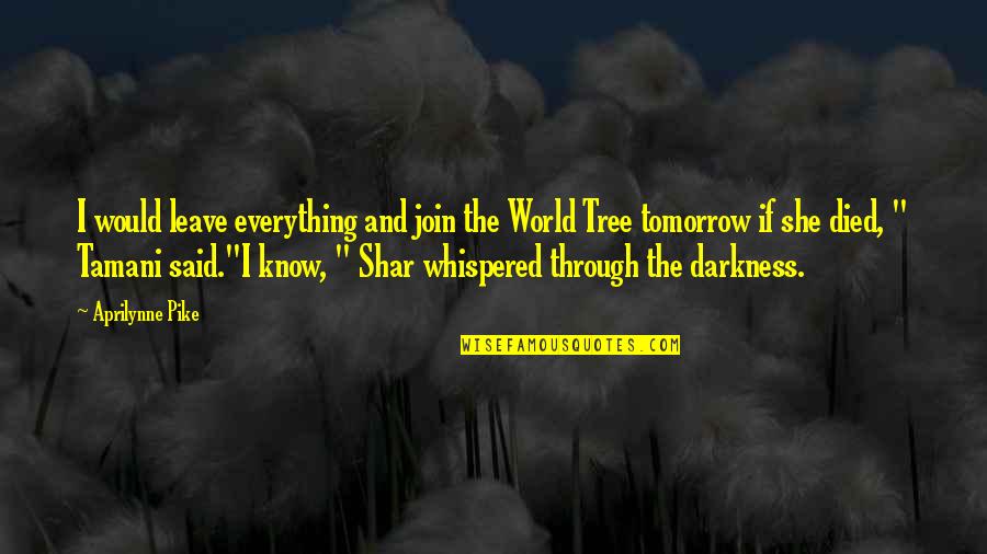 Pike Quotes By Aprilynne Pike: I would leave everything and join the World Pike Quotes By Aprilynne Pike: I would leave everything and join the World