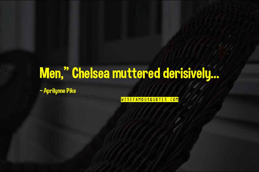 Pike Quotes By Aprilynne Pike: Men," Chelsea muttered derisively...