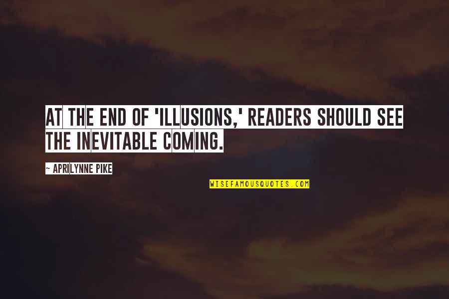 Pike Quotes By Aprilynne Pike: At the end of 'Illusions,' readers should see Pike Quotes By Aprilynne Pike: At the end of 'Illusions,' readers should see