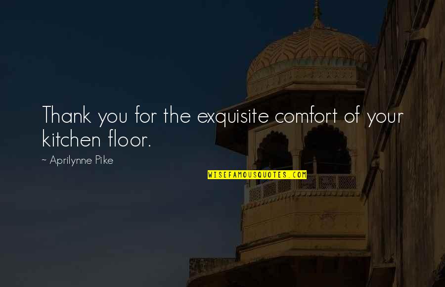 Pike Quotes By Aprilynne Pike: Thank you for the exquisite comfort of your Pike Quotes By Aprilynne Pike: Thank you for the exquisite comfort of your