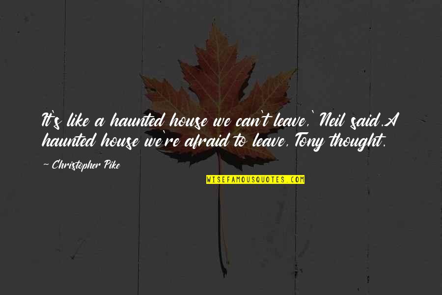 Pike Quotes By Christopher Pike: It's like a haunted house we can't leave,' Pike Quotes By Christopher Pike: It's like a haunted house we can't leave,'