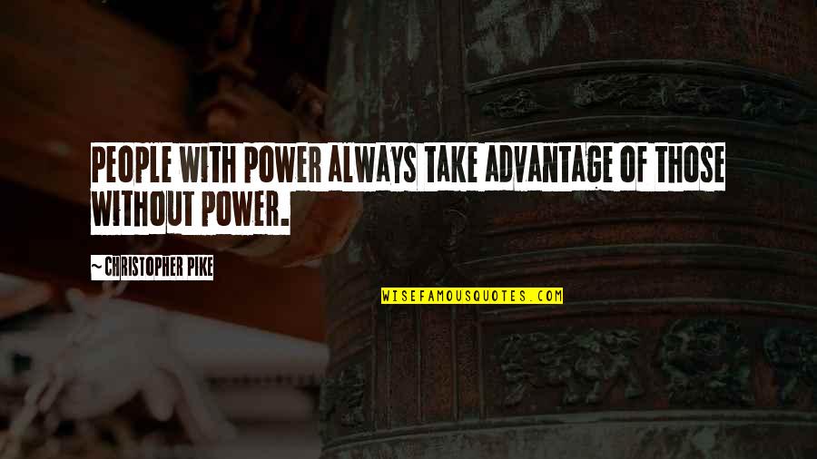 Pike Quotes By Christopher Pike: People with power always take advantage of those Pike Quotes By Christopher Pike: People with power always take advantage of those