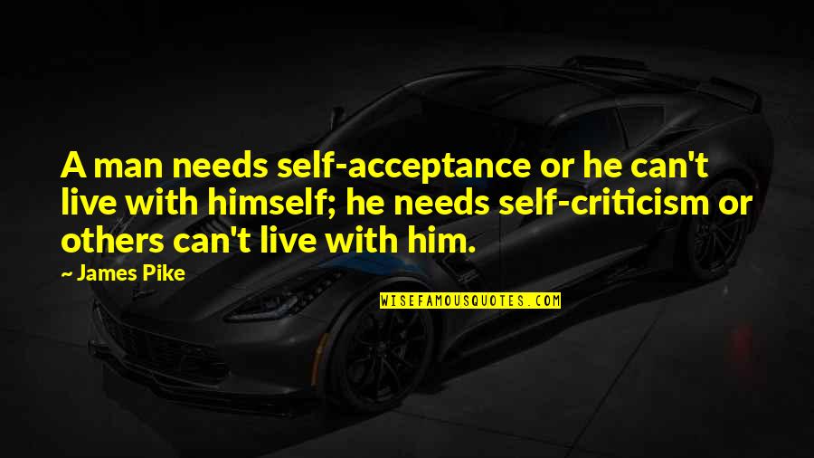 Pike Quotes By James Pike: A man needs self-acceptance or he can't live Pike Quotes By James Pike: A man needs self-acceptance or he can't live