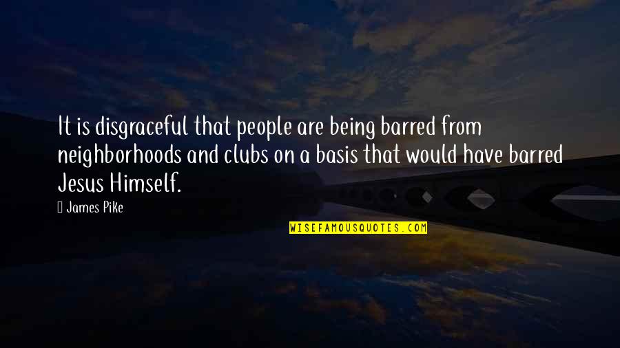 Pike Quotes By James Pike: It is disgraceful that people are being barred Pike Quotes By James Pike: It is disgraceful that people are being barred