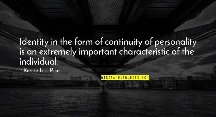 Pike Quotes By Kenneth L. Pike: Identity in the form of continuity of personality Pike Quotes By Kenneth L. Pike: Identity in the form of continuity of personality