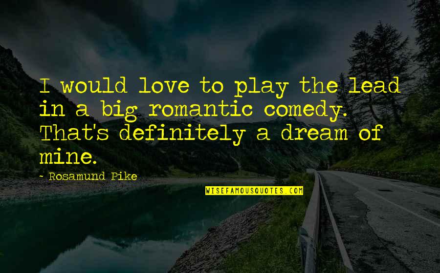 Pike Quotes By Rosamund Pike: I would love to play the lead in Pike Quotes By Rosamund Pike: I would love to play the lead in