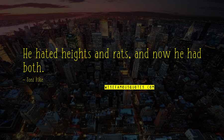 Pike Quotes By Toni Pike: He hated heights and rats, and now he Pike Quotes By Toni Pike: He hated heights and rats, and now he