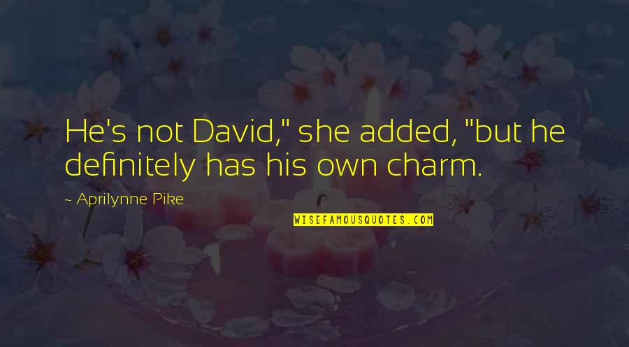 Pike's Quotes By Aprilynne Pike: He's not David," she added, "but he definitely