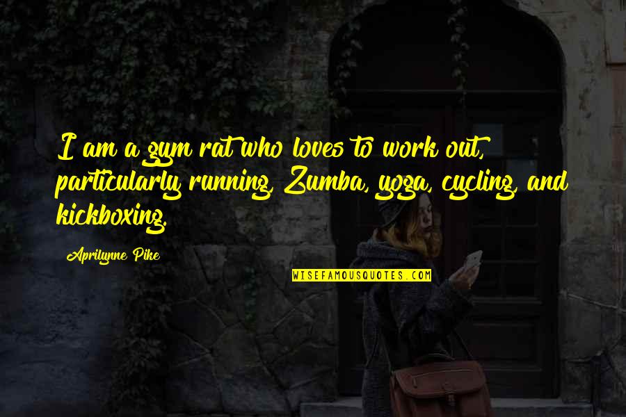 Pike's Quotes By Aprilynne Pike: I am a gym rat who loves to