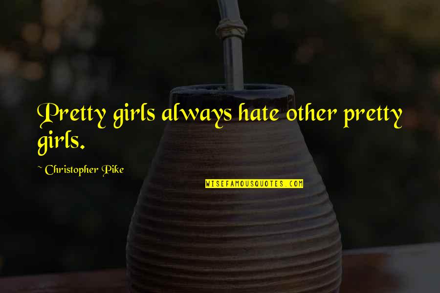 Pike's Quotes By Christopher Pike: Pretty girls always hate other pretty girls.
