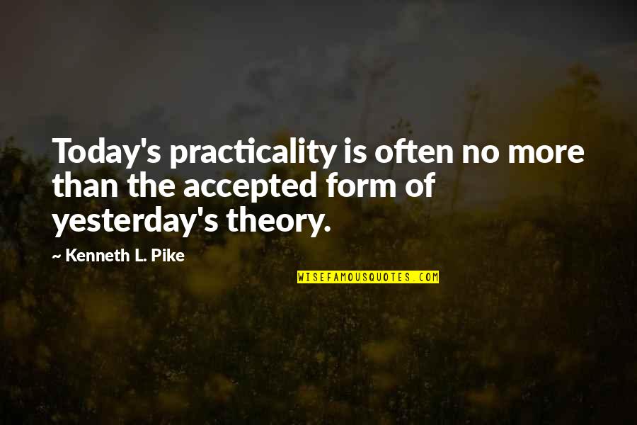 Pike's Quotes By Kenneth L. Pike: Today's practicality is often no more than the