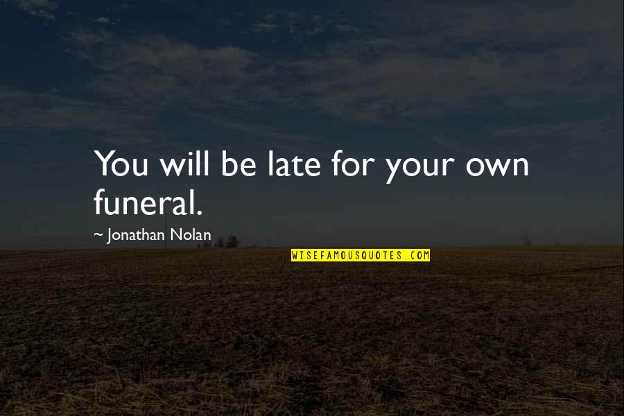 Pikestaff Quotes By Jonathan Nolan: You will be late for your own funeral.