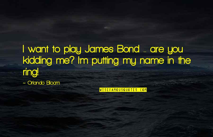 Pikestaff Quotes By Orlando Bloom: I want to play James Bond - are