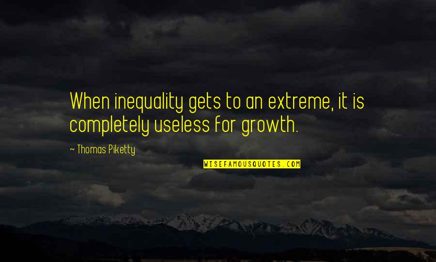 Piketty Quotes By Thomas Piketty: When inequality gets to an extreme, it is