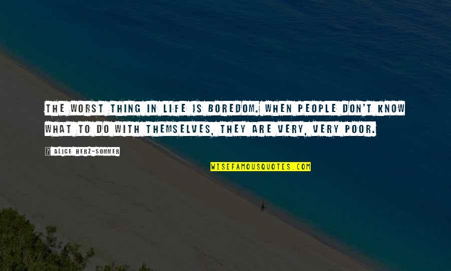 Pikkelyes Bor Quotes By Alice Herz-Sommer: The worst thing in life is boredom. When
