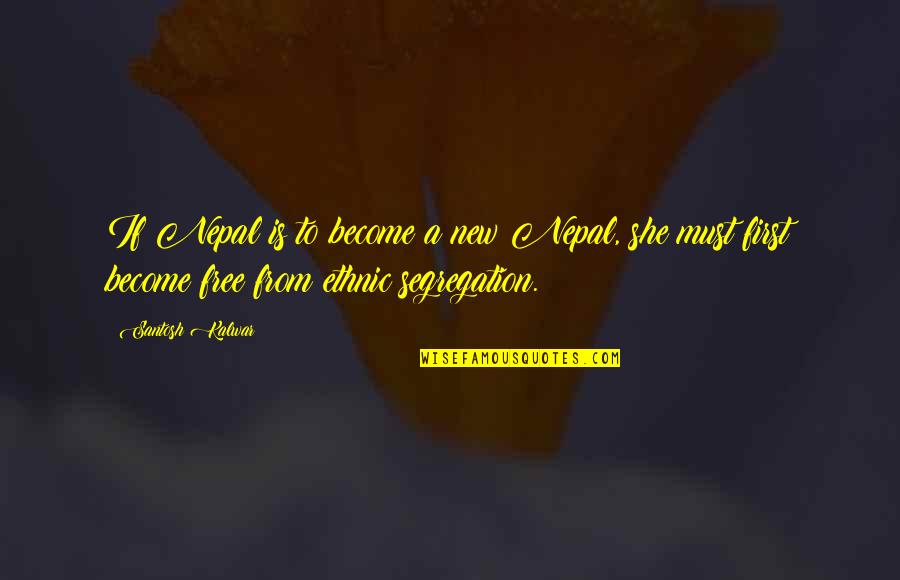Pikmin Toys Quotes By Santosh Kalwar: If Nepal is to become a new Nepal, Pikmin Toys Quotes By Santosh Kalwar: If Nepal is to become a new Nepal,