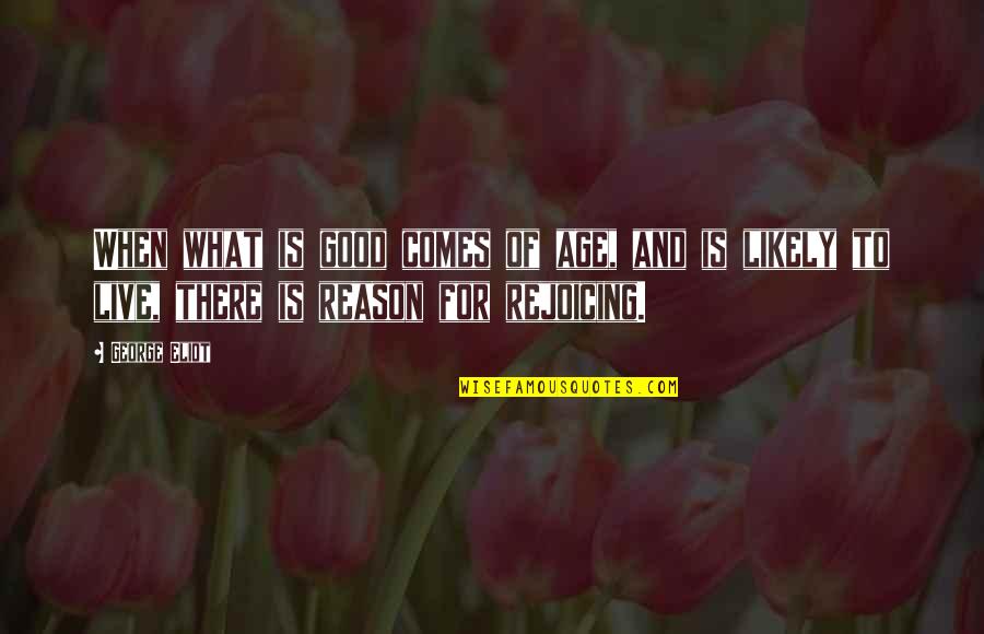Piknometri Quotes By George Eliot: When what is good comes of age, and Piknometri Quotes By George Eliot: When what is good comes of age, and