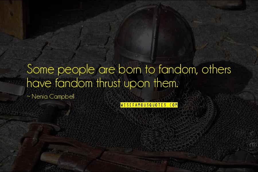 Piknyk Quotes By Nenia Campbell: Some people are born to fandom, others have Piknyk Quotes By Nenia Campbell: Some people are born to fandom, others have