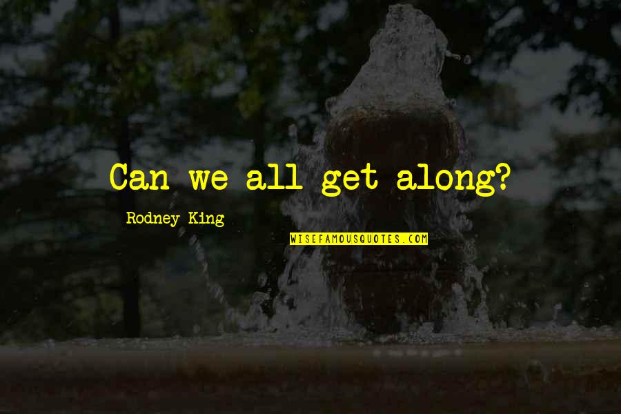 Pikon Love Quotes By Rodney King: Can we all get along?