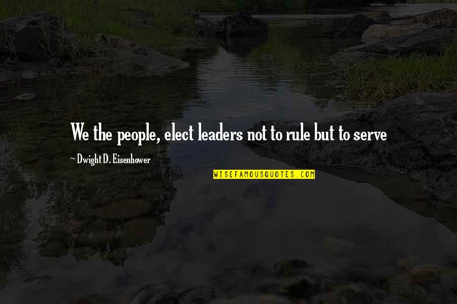 Pikon Talo Quotes By Dwight D. Eisenhower: We the people, elect leaders not to rule