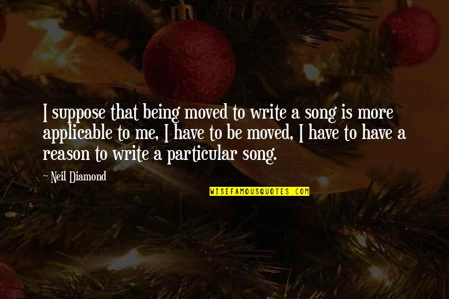 Pikon Talo Quotes By Neil Diamond: I suppose that being moved to write a