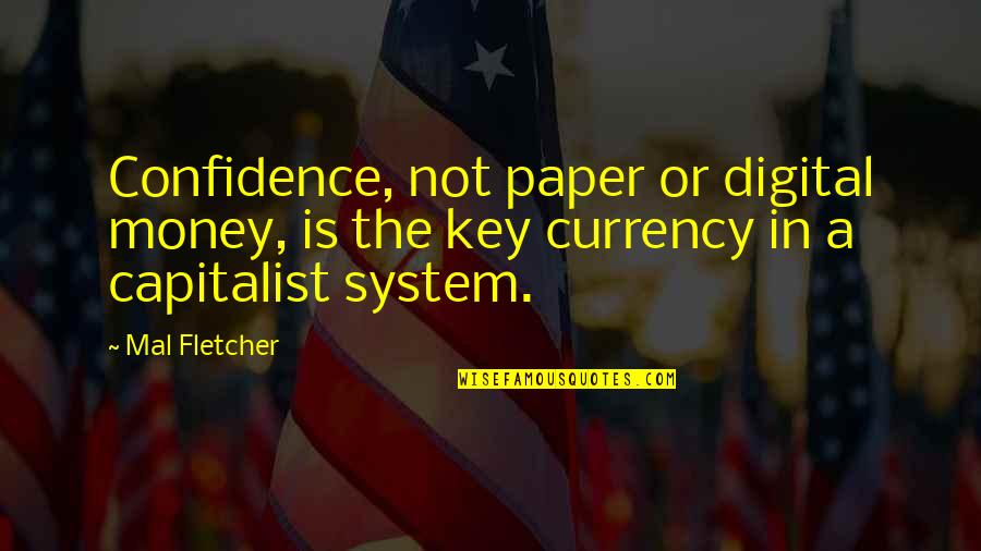 Piktar Quotes By Mal Fletcher: Confidence, not paper or digital money, is the