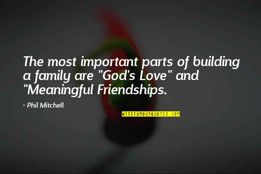 Piktar Quotes By Phil Mitchell: The most important parts of building a family Piktar Quotes By Phil Mitchell: The most important parts of building a family