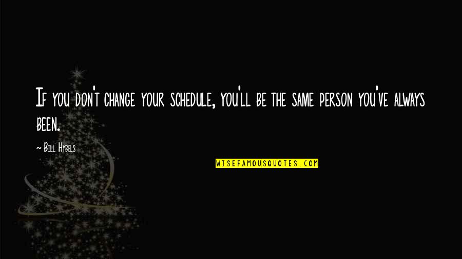 Piktas Oposumas Quotes By Bill Hybels: If you don't change your schedule, you'll be