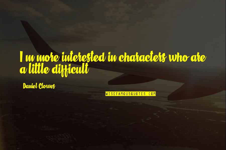 Piktas Paukstis Quotes By Daniel Clowes: I'm more interested in characters who are a