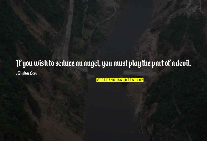 Piktas Paukstis Quotes By Eliphas Levi: If you wish to seduce an angel, you