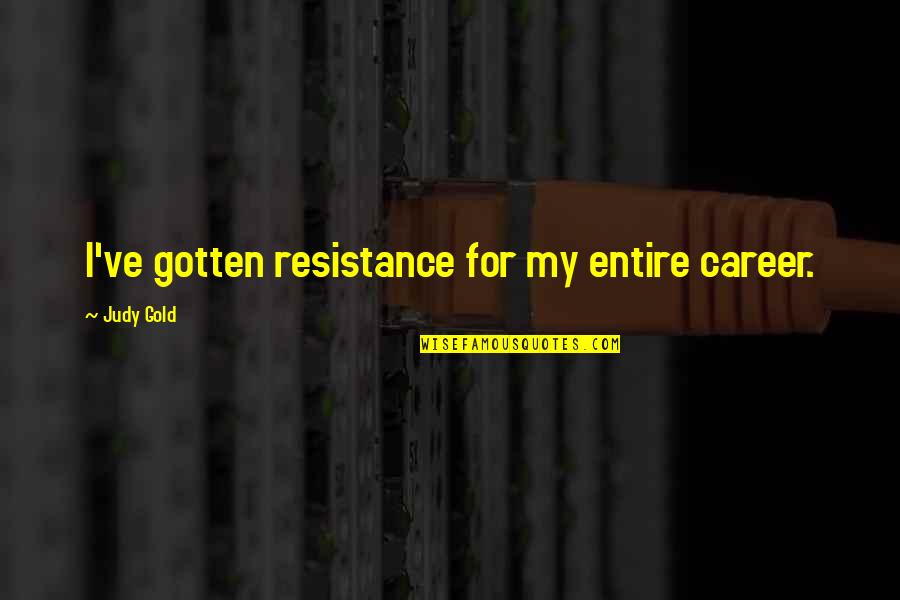Pikul Online Quotes By Judy Gold: I've gotten resistance for my entire career.