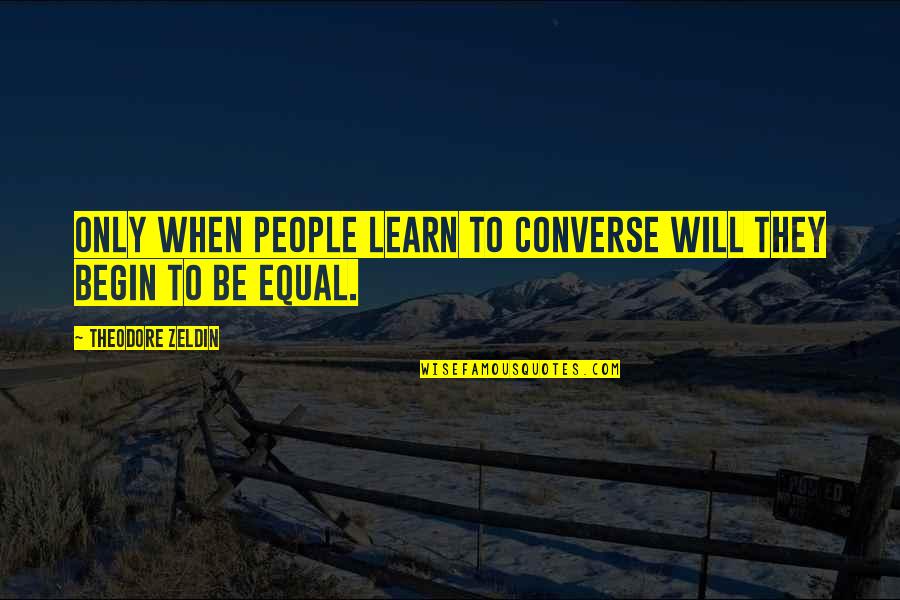 Pikus Peter Quotes By Theodore Zeldin: Only when people learn to converse will they