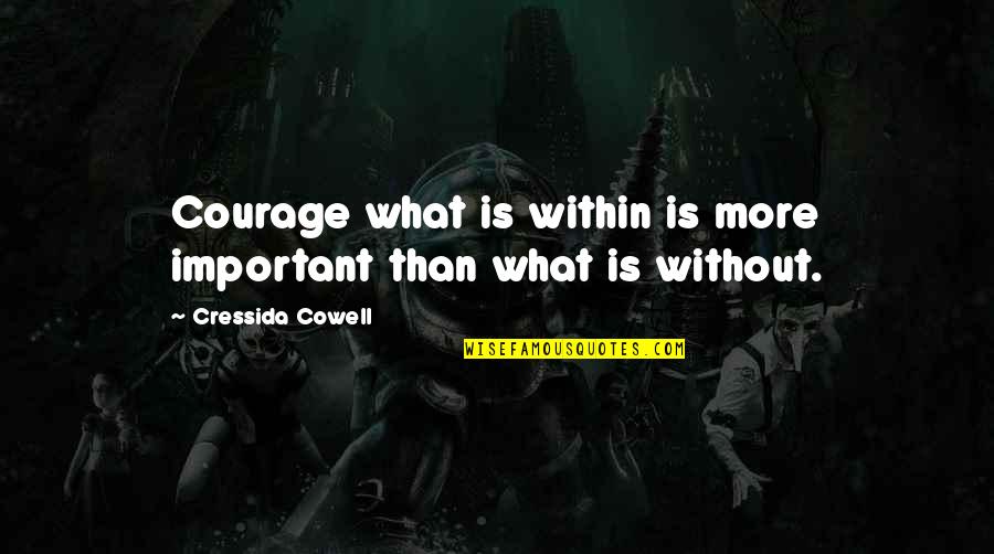 Pikushibu Quotes By Cressida Cowell: Courage what is within is more important than Pikushibu Quotes By Cressida Cowell: Courage what is within is more important than