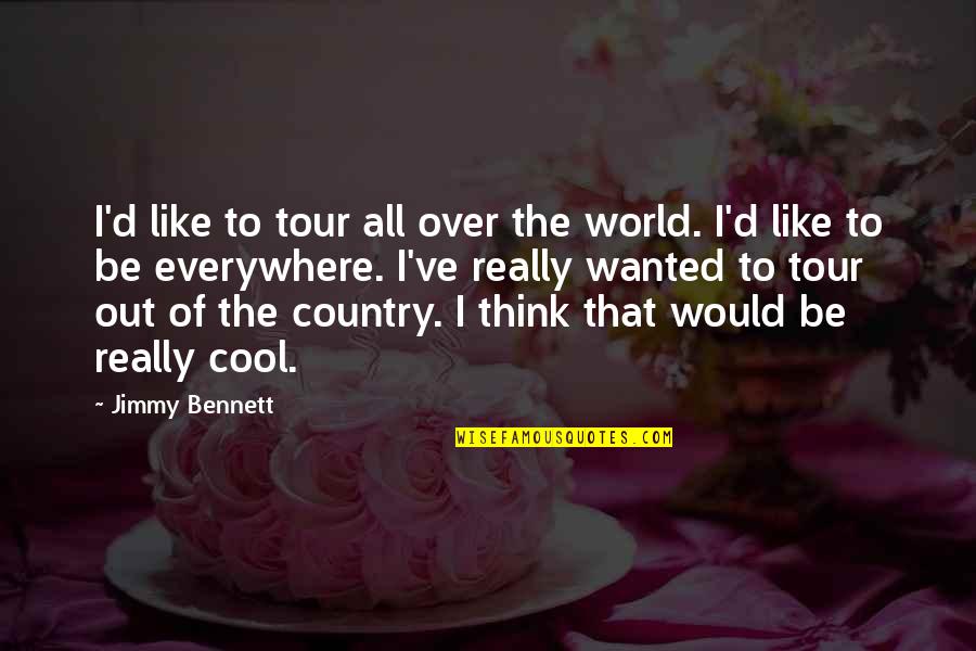 Pikushibu Quotes By Jimmy Bennett: I'd like to tour all over the world. Pikushibu Quotes By Jimmy Bennett: I'd like to tour all over the world.