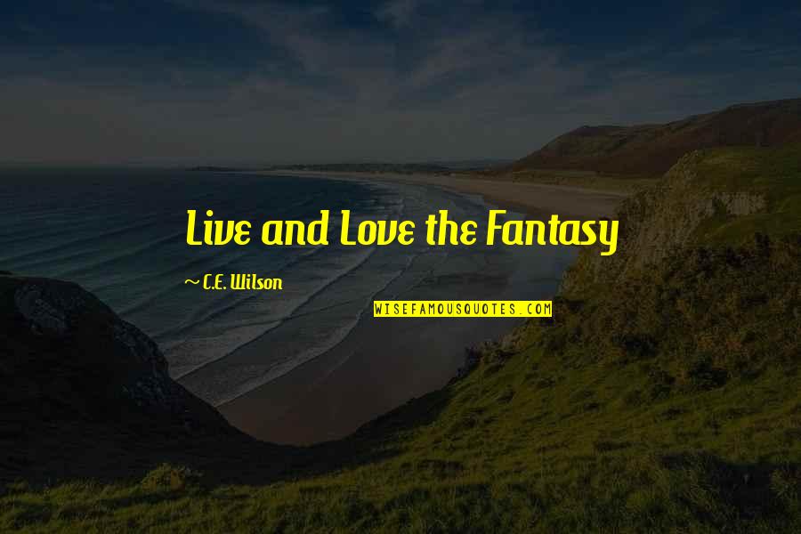 Pilafians Quotes By C.E. Wilson: Live and Love the Fantasy Pilafians Quotes By C.E. Wilson: Live and Love the Fantasy