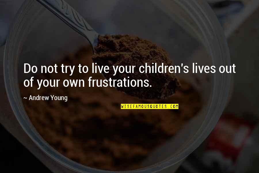 Pilandok Quotes By Andrew Young: Do not try to live your children's lives