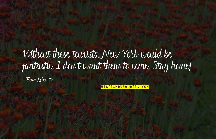 Pilandok Quotes By Fran Lebowitz: Without these tourists, New York would be fantastic.