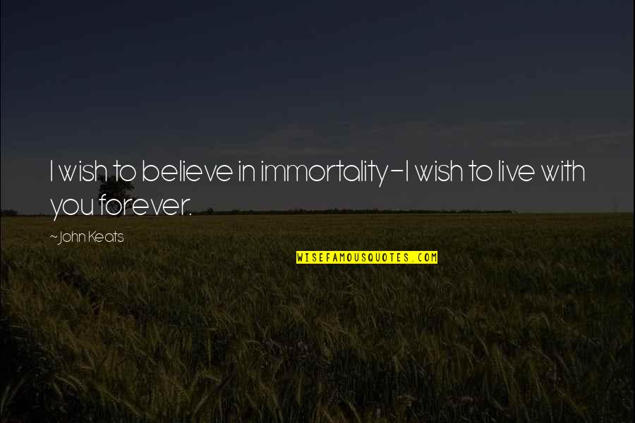 Pilant Quotes By John Keats: I wish to believe in immortality-I wish to