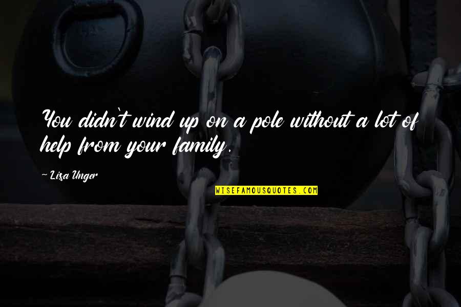 Pilar Sordo Quotes By Lisa Unger: You didn't wind up on a pole without