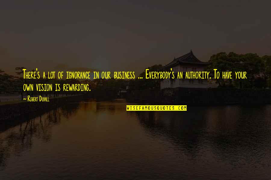 Pilarski Patrick Quotes By Robert Duvall: There's a lot of ignorance in our business Pilarski Patrick Quotes By Robert Duvall: There's a lot of ignorance in our business